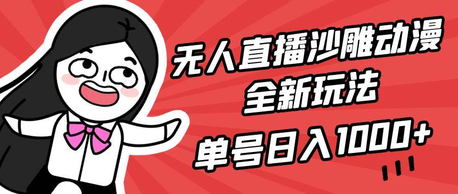 无人直播沙雕动漫全新玩法，单号日入1000+，小白可做，详细教程聚创吧-网创项目资源站-副业项目-创业项目-搞钱项目聚创吧
