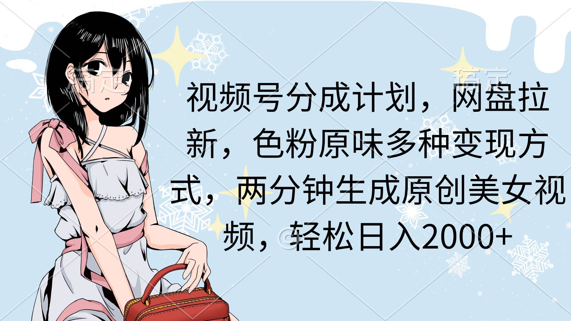 视频号分成计划，网盘拉新，色粉原味多种变现方式，两分钟生成原创美女…聚创吧-网创项目资源站-副业项目-创业项目-搞钱项目聚创吧