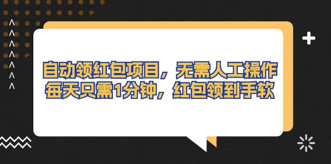 自动领红包项目，无需人工操作，每天只需1分钟，红包领到手软聚创吧-网创项目资源站-副业项目-创业项目-搞钱项目聚创吧