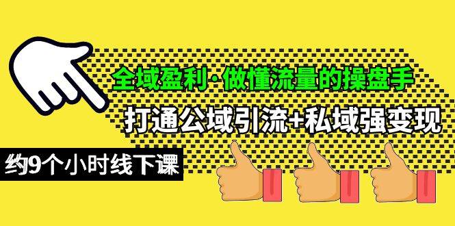 全域盈利·做懂流量的操盘手，打通公域引流+私域强变现，约9个小时线下课聚创吧-网创项目资源站-副业项目-创业项目-搞钱项目聚创吧