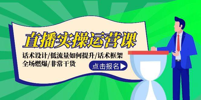 直播实操运营课：话术设计/低流量如何提升/话术框架/全场燃爆/非常干货聚创吧-网创项目资源站-副业项目-创业项目-搞钱项目聚创吧