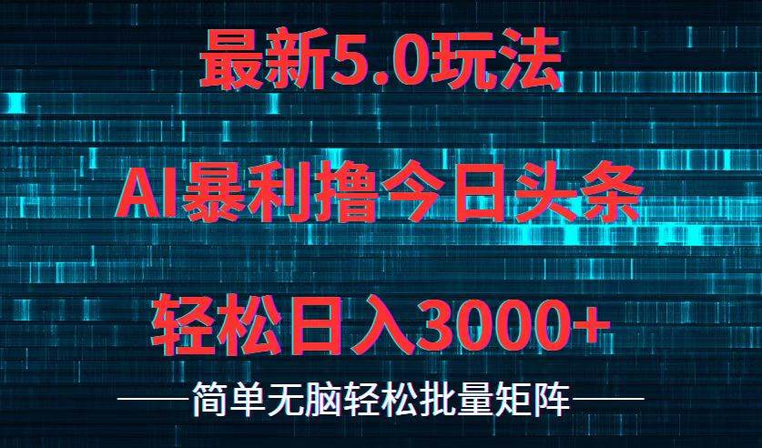 今日头条5.0最新暴利玩法，轻松日入3000+聚创吧-网创项目资源站-副业项目-创业项目-搞钱项目聚创吧