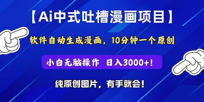 Ai中式吐槽漫画项目，软件自动生成漫画，10分钟一个原创，小白日入3000+聚创吧-网创项目资源站-副业项目-创业项目-搞钱项目聚创吧