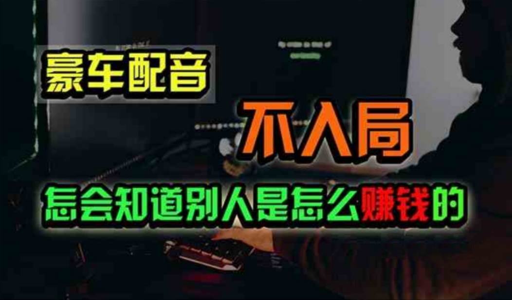 豪车配音，一个惊掉下巴，闷声发财的小生意，日赚500+聚创吧-网创项目资源站-副业项目-创业项目-搞钱项目聚创吧