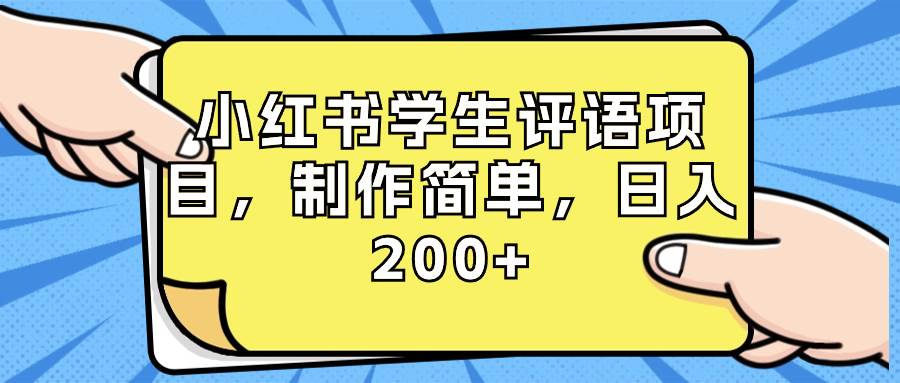 小红书学生评语项目，制作简单，日入200+（附资源素材）聚创吧-网创项目资源站-副业项目-创业项目-搞钱项目聚创吧