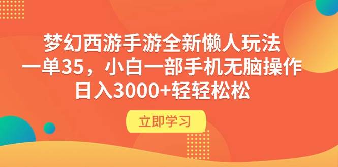 梦幻西游手游全新懒人玩法 一单35 小白一部手机无脑操作 日入3000+轻轻松松聚创吧-网创项目资源站-副业项目-创业项目-搞钱项目聚创吧