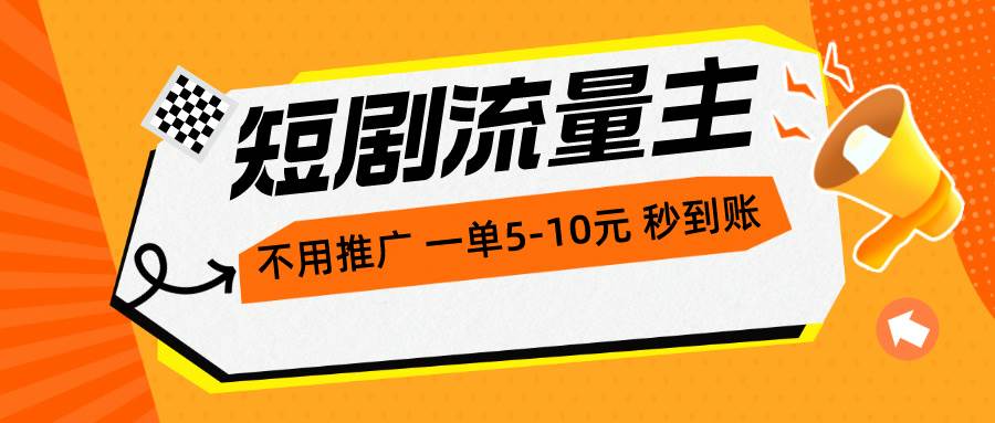 短剧流量主，不用推广，一单1-5元，一个小时200+秒到账聚创吧-网创项目资源站-副业项目-创业项目-搞钱项目聚创吧