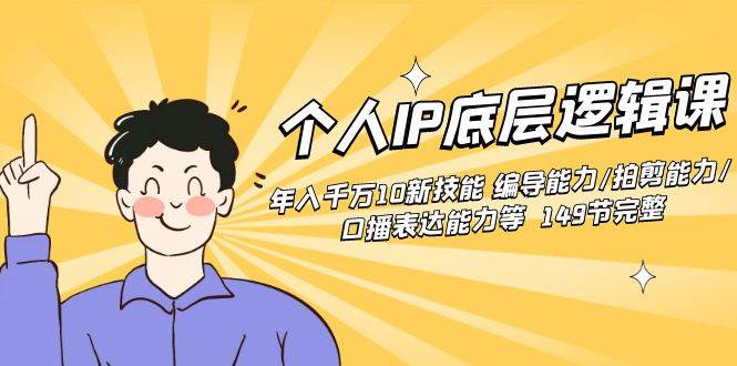 个人IP底层逻辑课：年入千万10新技能 编导能力/拍剪能力/口播表达能力等…聚创吧-网创项目资源站-副业项目-创业项目-搞钱项目聚创吧