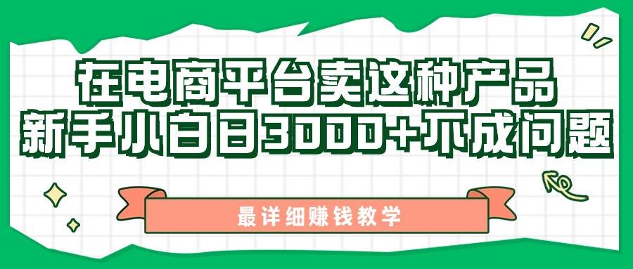 最新在电商平台发布这种产品，新手小白日入3000+不成问题，最详细赚钱教学聚创吧-网创项目资源站-副业项目-创业项目-搞钱项目聚创吧