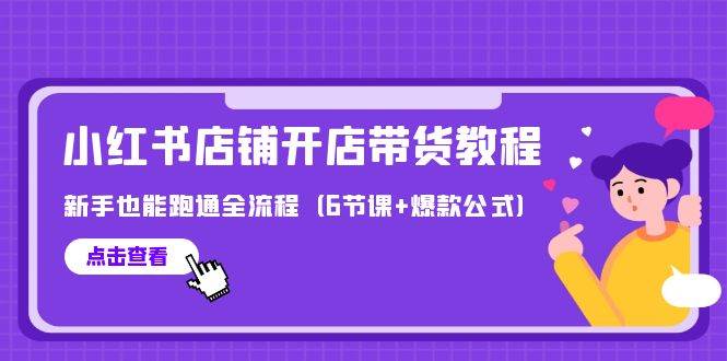 最新小红书店铺开店带货教程，新手也能跑通全流程（6节课+爆款公式）聚创吧-网创项目资源站-副业项目-创业项目-搞钱项目聚创吧