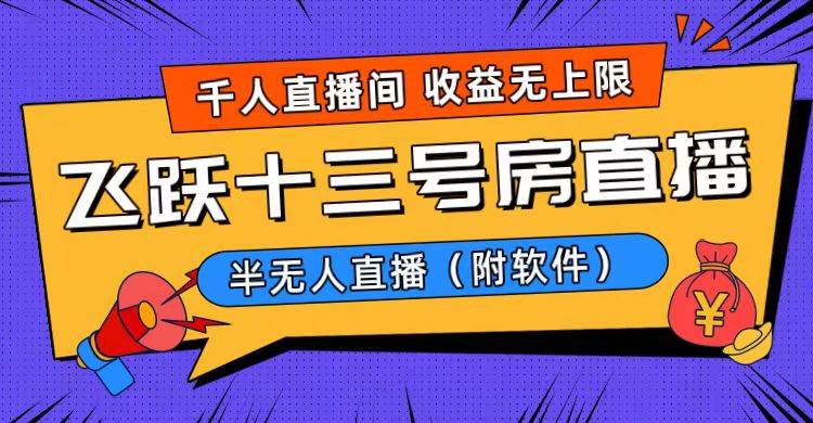 爆火飞跃十三号房半无人直播，一场直播上千人，日入过万！（附软件）聚创吧-网创项目资源站-副业项目-创业项目-搞钱项目聚创吧