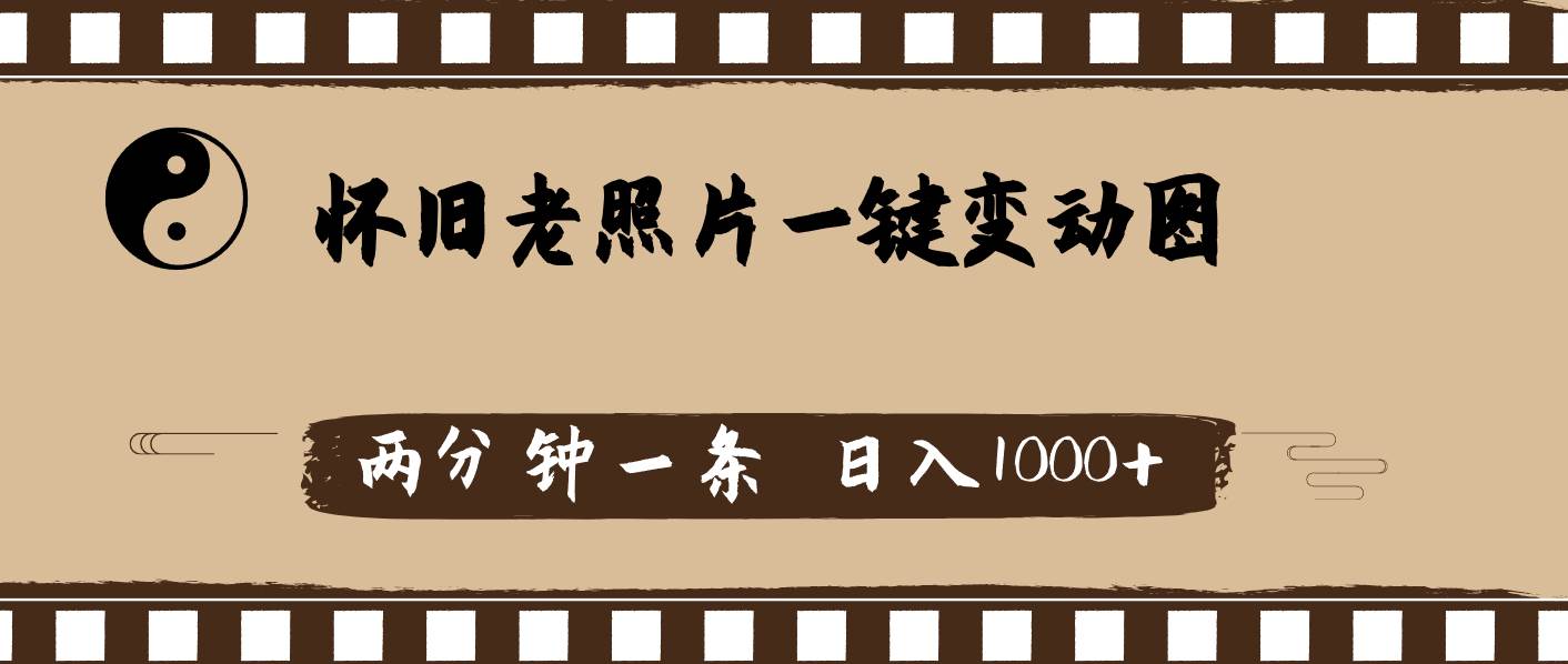 怀旧老照片，AI一键变动图，两分钟一条，日入1000+聚创吧-网创项目资源站-副业项目-创业项目-搞钱项目聚创吧