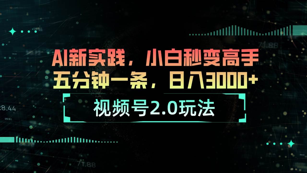 视频号2.0玩法 AI新实践，小白秒变高手五分钟一条，日入3000+聚创吧-网创项目资源站-副业项目-创业项目-搞钱项目聚创吧