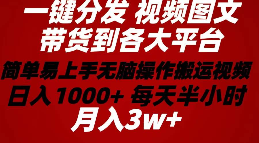 2024年 一键分发带货图文视频  简单易上手 无脑赚收益 每天半小时日入1…聚创吧-网创项目资源站-副业项目-创业项目-搞钱项目聚创吧