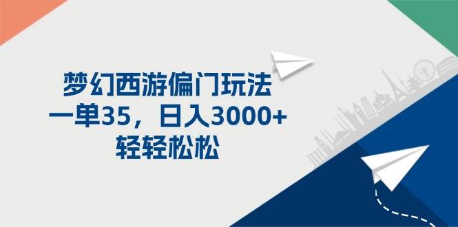 梦幻西游偏门玩法，一单35，日入3000+轻轻松松聚创吧-网创项目资源站-副业项目-创业项目-搞钱项目聚创吧