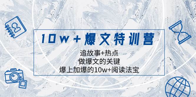 10w+爆文特训营，追故事+热点，做爆文的关键  爆上加爆的10w+阅读法宝聚创吧-网创项目资源站-副业项目-创业项目-搞钱项目聚创吧