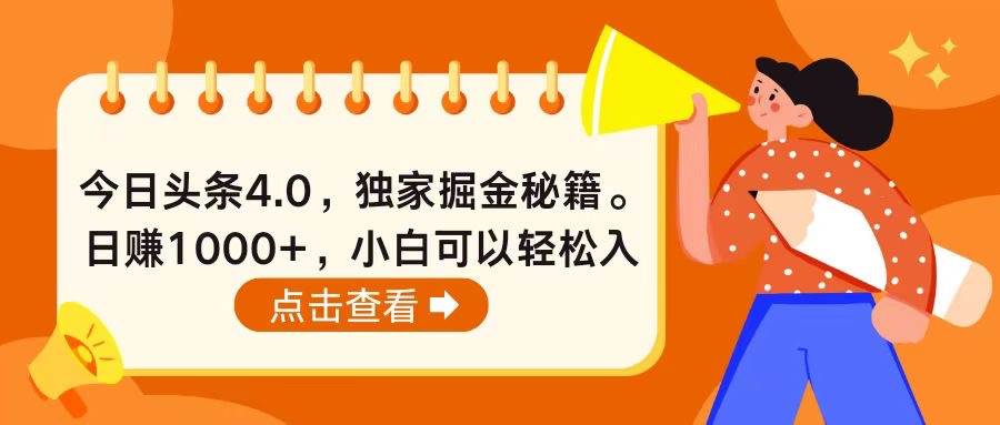 今日头条4.0，掘金秘籍。日赚1000+，小白可以轻松入手聚创吧-网创项目资源站-副业项目-创业项目-搞钱项目聚创吧