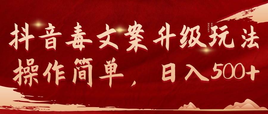抖音毒文案升级玩法，操作简单，日入500+聚创吧-网创项目资源站-副业项目-创业项目-搞钱项目聚创吧