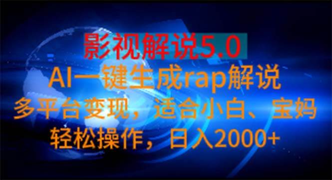 影视解说5.0  AI一键生成rap解说 多平台变现，适合小白，日入2000+聚创吧-网创项目资源站-副业项目-创业项目-搞钱项目聚创吧