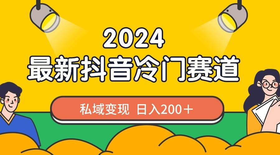 2024抖音最新冷门赛道，私域变现轻松日入200＋，作品制作简单，流量爆炸聚创吧-网创项目资源站-副业项目-创业项目-搞钱项目聚创吧