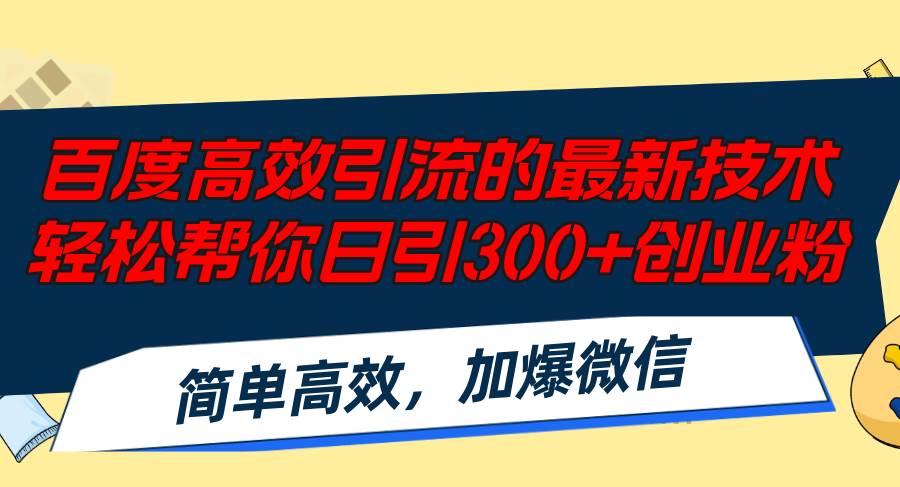 百度高效引流的最新技术,轻松帮你日引300+创业粉,简单高效，加爆微信聚创吧-网创项目资源站-副业项目-创业项目-搞钱项目聚创吧