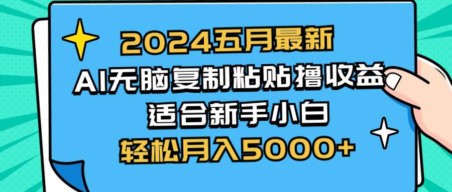 2024五月最新AI撸收益玩法 无脑复制粘贴 新手小白也能操作 轻松月入5000+聚创吧-网创项目资源站-副业项目-创业项目-搞钱项目聚创吧