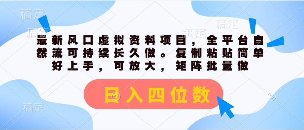 最新风口虚拟资料项目，全平台自然流可持续长久做。复制粘贴 日入四位数聚创吧-网创项目资源站-副业项目-创业项目-搞钱项目聚创吧