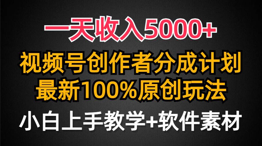一天收入5000+，视频号创作者分成计划，最新100%原创玩法，小白也可以轻…聚创吧-网创项目资源站-副业项目-创业项目-搞钱项目聚创吧