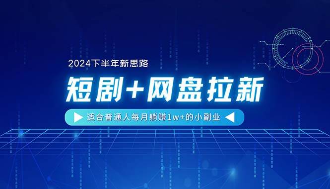 【2024下半年新思路】短剧+网盘拉新，适合普通人每月躺赚1w+的小副业聚创吧-网创项目资源站-副业项目-创业项目-搞钱项目聚创吧