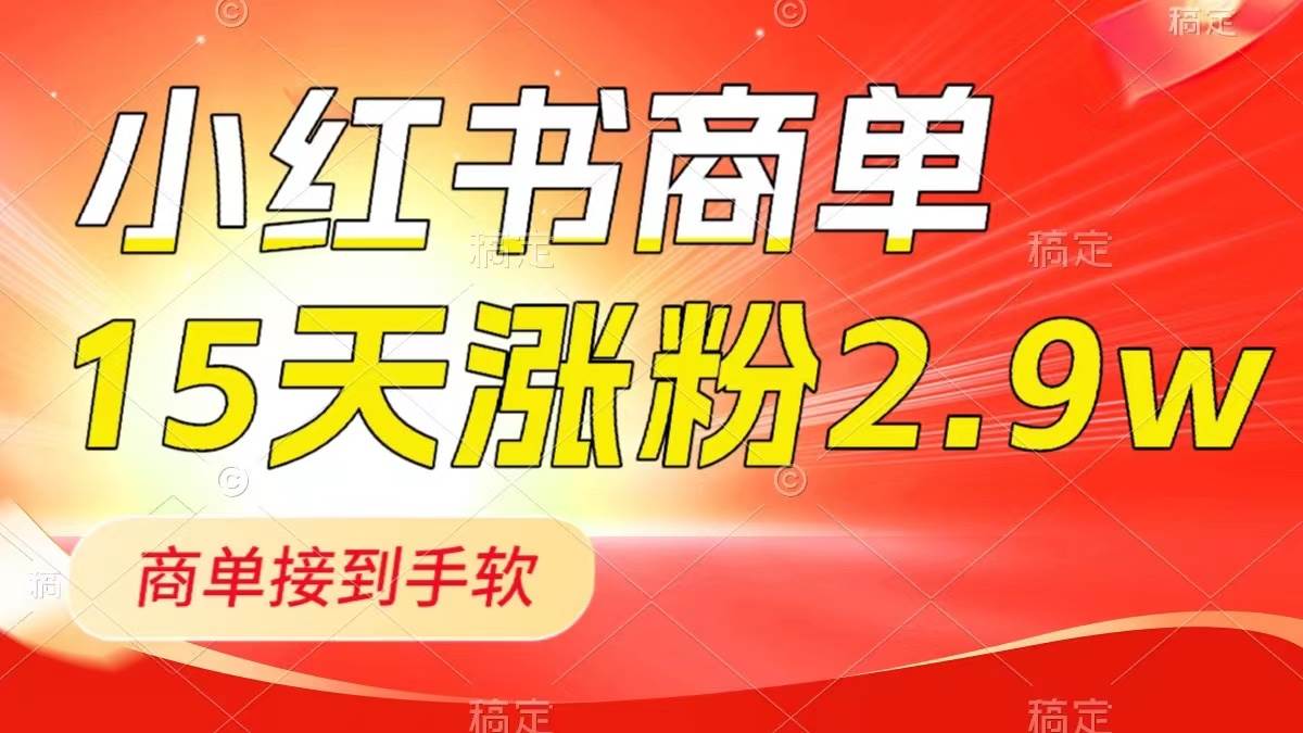 小红书商单最新玩法，新号15天2.9w粉，商单接到手软，1分钟一篇笔记聚创吧-网创项目资源站-副业项目-创业项目-搞钱项目聚创吧