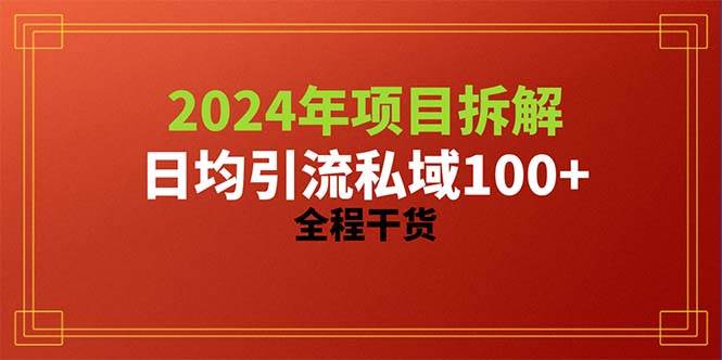 2024项目拆解日均引流100+精准创业粉，全程干货聚创吧-网创项目资源站-副业项目-创业项目-搞钱项目聚创吧