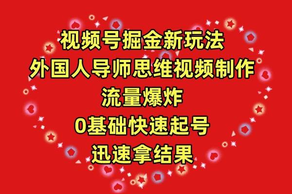 视频号掘金新玩法，外国人导师思维视频制作，流量爆炸，0其础快速起号，…聚创吧-网创项目资源站-副业项目-创业项目-搞钱项目聚创吧
