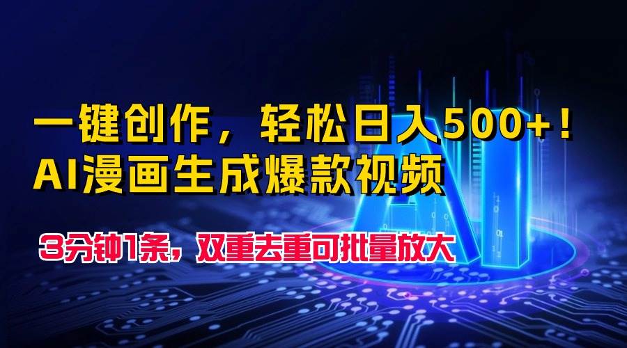 一键创作，轻松日入500+！AI漫画生成爆款视频，3分钟1条，双重去重可批…聚创吧-网创项目资源站-副业项目-创业项目-搞钱项目聚创吧