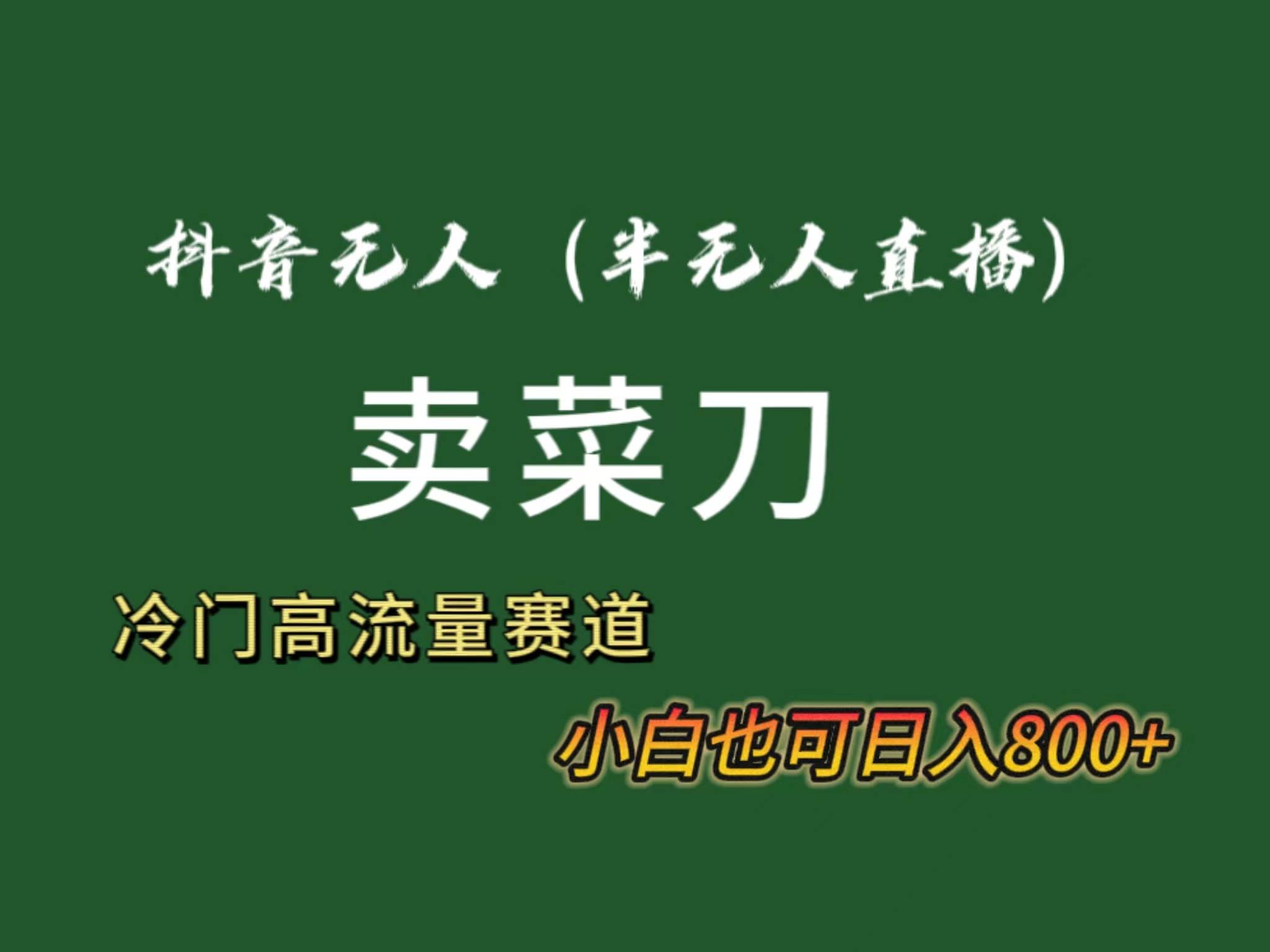 抖音无人（半无人）直播卖菜刀日入800+！冷门品流量大，全套教程+软件！聚创吧-网创项目资源站-副业项目-创业项目-搞钱项目聚创吧