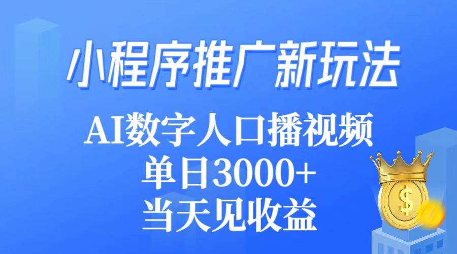 小程序推广新玩法，AI数字人口播视频，单日3000+，当天见收益聚创吧-网创项目资源站-副业项目-创业项目-搞钱项目聚创吧