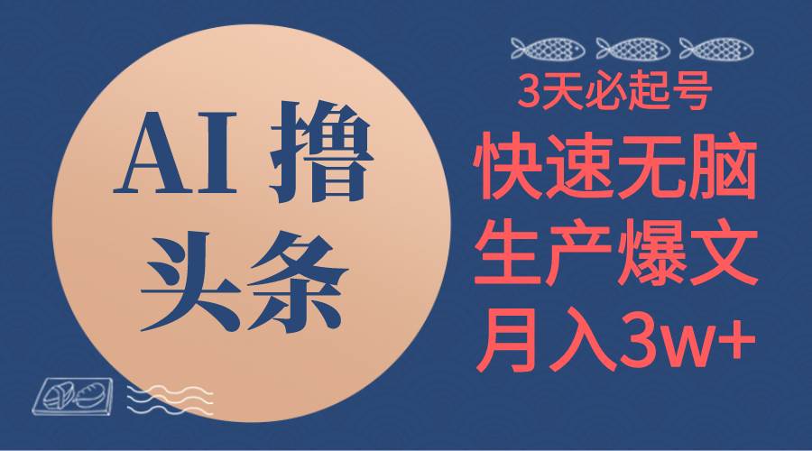 AI撸头条3天必起号，无脑操作3分钟1条，复制粘贴简单月入3W+聚创吧-网创项目资源站-副业项目-创业项目-搞钱项目聚创吧