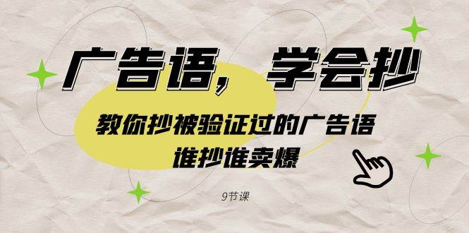 广告语，学会抄！教你抄被验证过的广告语，谁抄谁卖爆（9节课）聚创吧-网创项目资源站-副业项目-创业项目-搞钱项目聚创吧