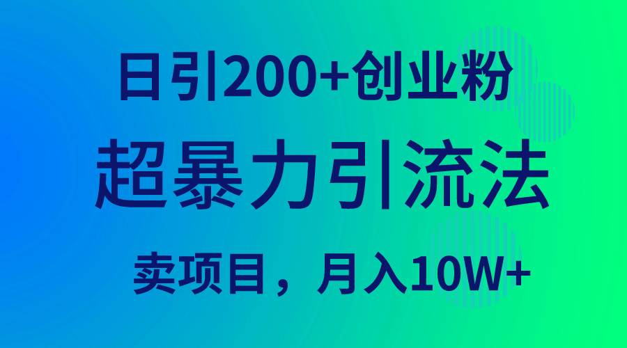 超暴力引流法，日引200+创业粉，卖项目月入10W+聚创吧-网创项目资源站-副业项目-创业项目-搞钱项目聚创吧