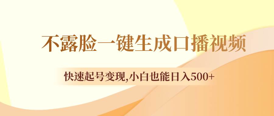不露脸一键生成口播视频，快速起号变现，小白也能日入500+聚创吧-网创项目资源站-副业项目-创业项目-搞钱项目聚创吧