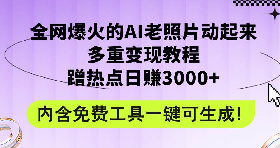 全网爆火的AI老照片动起来多重变现教程，蹭热点日赚3000+，内含免费工具聚创吧-网创项目资源站-副业项目-创业项目-搞钱项目聚创吧