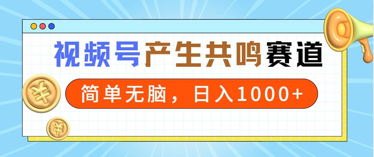 2024年视频号，产生共鸣赛道，简单无脑，一分钟一条视频，日入1000+聚创吧-网创项目资源站-副业项目-创业项目-搞钱项目聚创吧