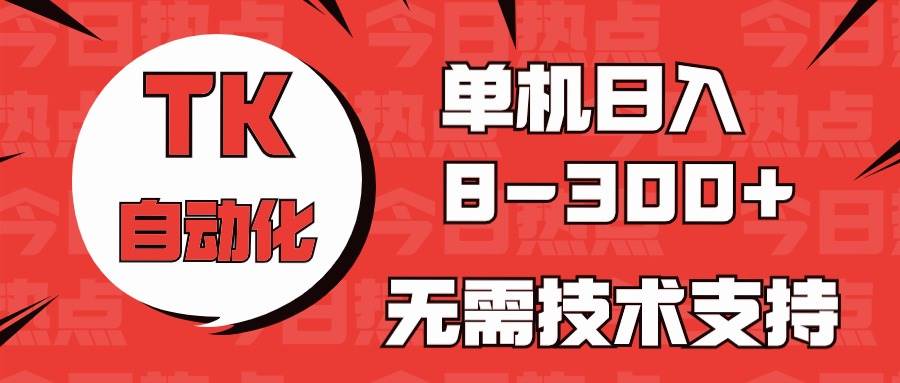 海外手机版TK自动化，单机收益8~300+，无需技术支持，新手小白均可操作聚创吧-网创项目资源站-副业项目-创业项目-搞钱项目聚创吧