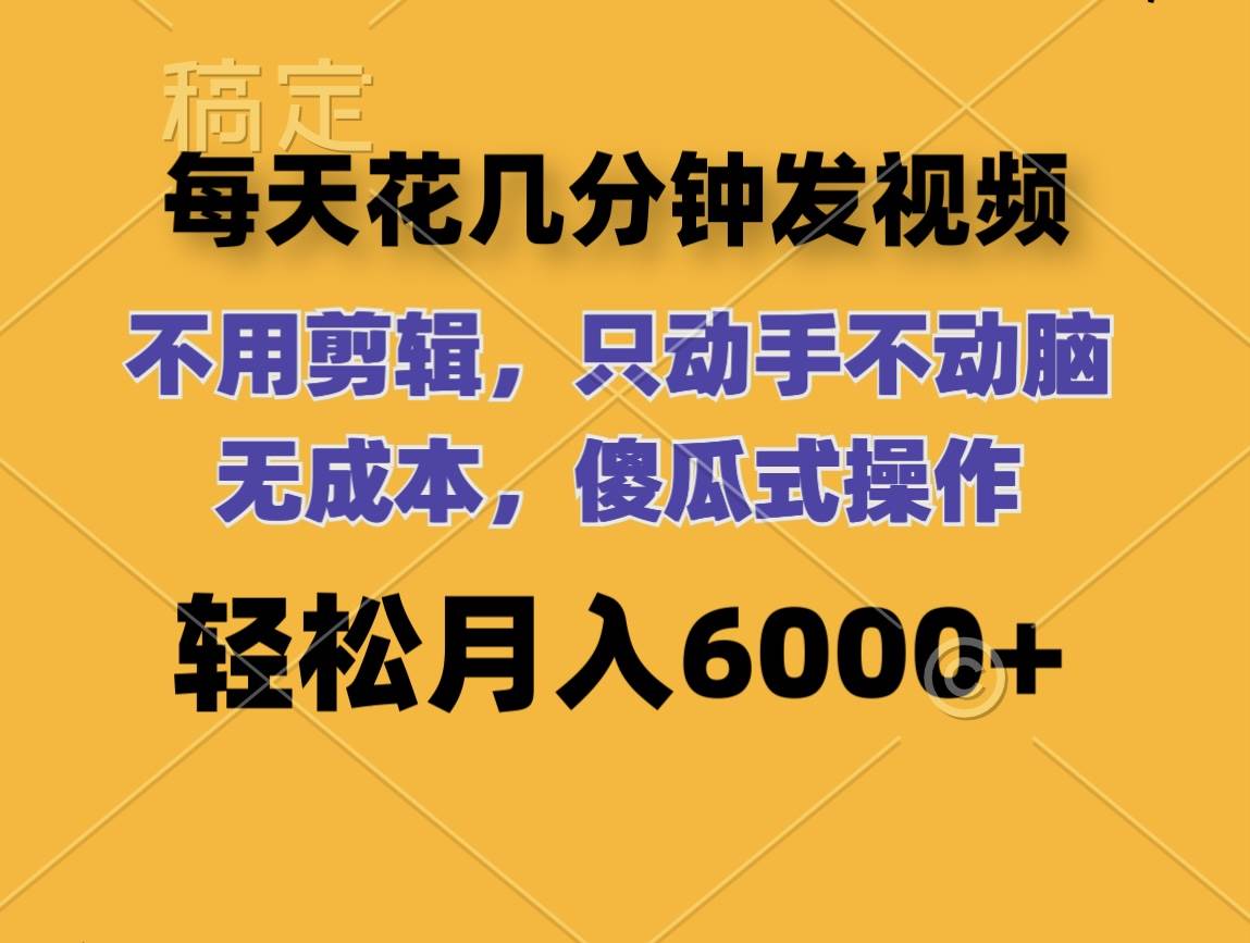 每天花几分钟发视频 无需剪辑 动手不动脑 无成本 傻瓜式操作 轻松月入6…聚创吧-网创项目资源站-副业项目-创业项目-搞钱项目聚创吧