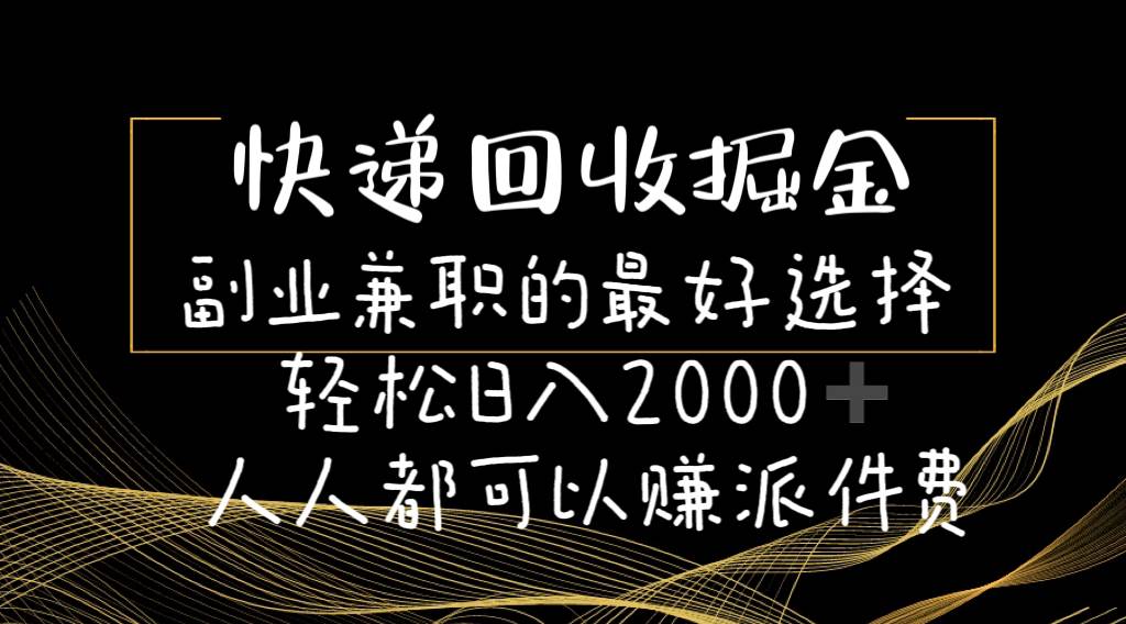 快递回收掘金副业的最好选择轻松一天2000-人人都可以赚派件费聚创吧-网创项目资源站-副业项目-创业项目-搞钱项目聚创吧