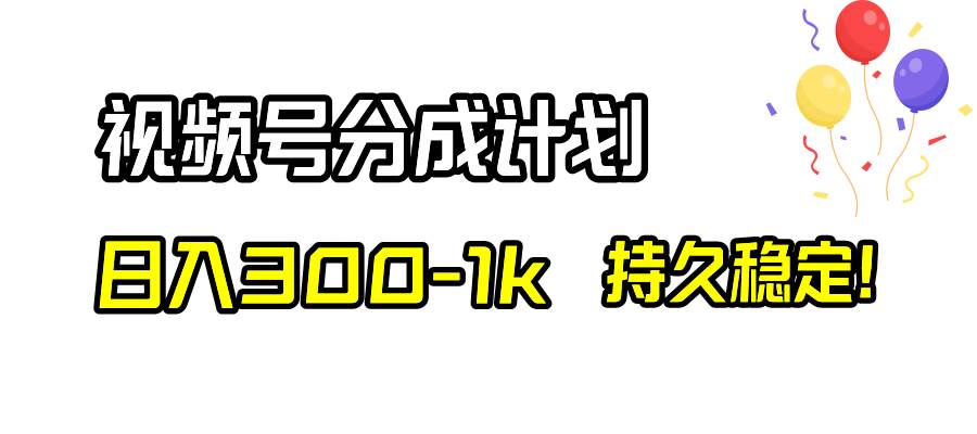 视频号分成计划，日入300-1k，持久稳定！聚创吧-网创项目资源站-副业项目-创业项目-搞钱项目聚创吧