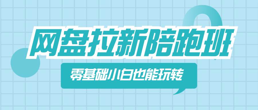 网盘拉新陪跑班，零基础小白也能玩转网盘拉新聚创吧-网创项目资源站-副业项目-创业项目-搞钱项目聚创吧