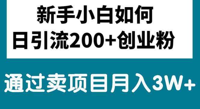 新手小白日引流200+创业粉,通过卖项目月入3W+聚创吧-网创项目资源站-副业项目-创业项目-搞钱项目聚创吧