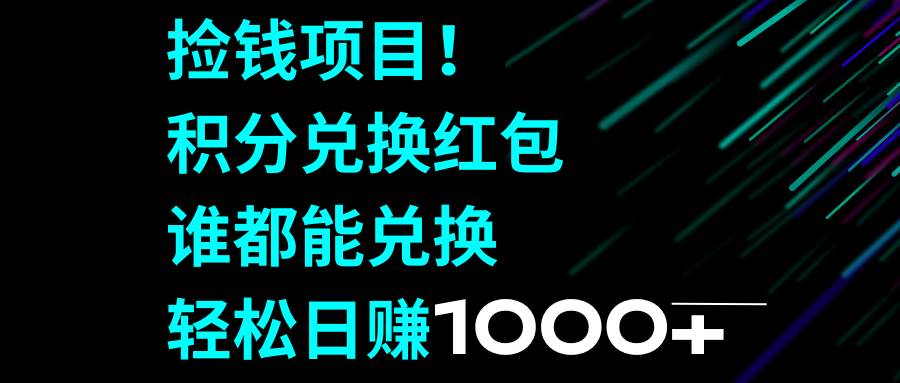 捡钱项目！积分兑换红包，谁都能兑换，轻松日赚1000+聚创吧-网创项目资源站-副业项目-创业项目-搞钱项目聚创吧