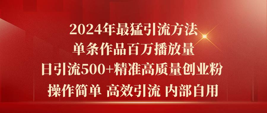 2024年最猛暴力引流方法，单条作品百万播放 单日引流500+高质量精准创业粉聚创吧-网创项目资源站-副业项目-创业项目-搞钱项目聚创吧
