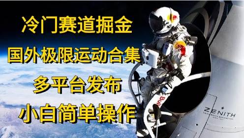 冷门赛道掘金，国外极限运动视频合集，多平台发布，小白简单操作聚创吧-网创项目资源站-副业项目-创业项目-搞钱项目聚创吧